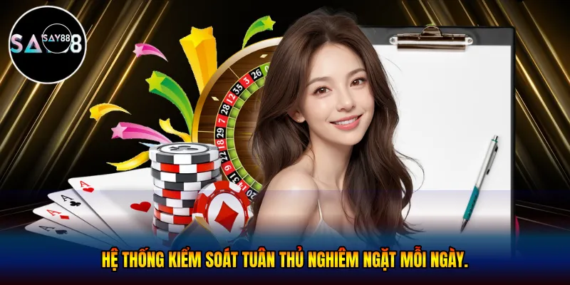  Hệ thống kiểm soát tuân thủ nghiêm ngặt mỗi ngày.