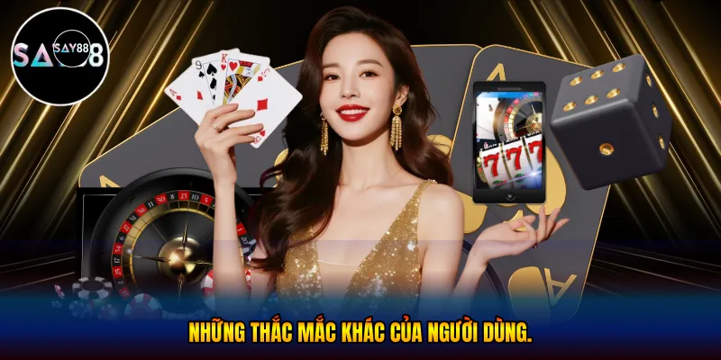  những thắc mắc khác của người dùng.