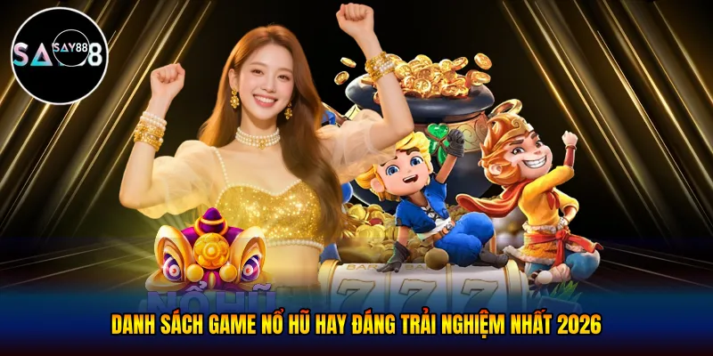 Danh sách game nổ hũ hay Đáng Trải Nghiệm Nhất 2026